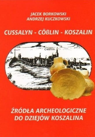 Źródła-Archeologiczne-do-dziejów-Koszalina-Cussalyn-Coblin-Koszalin.jpg